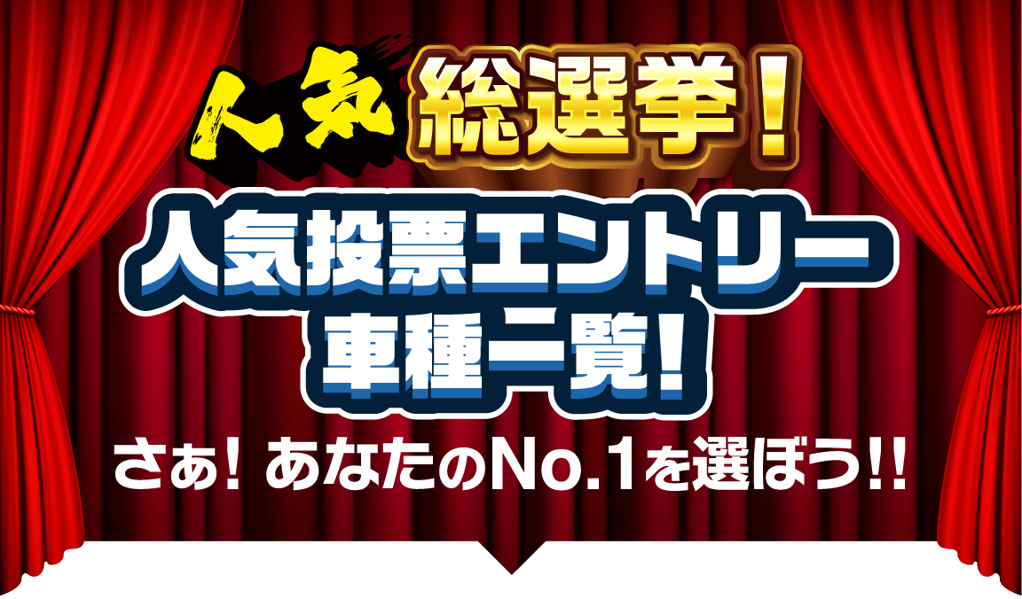 総選挙！ 人気投票エントリー車種一覧! さぁ! あなたのNo.1を選ぼう!!